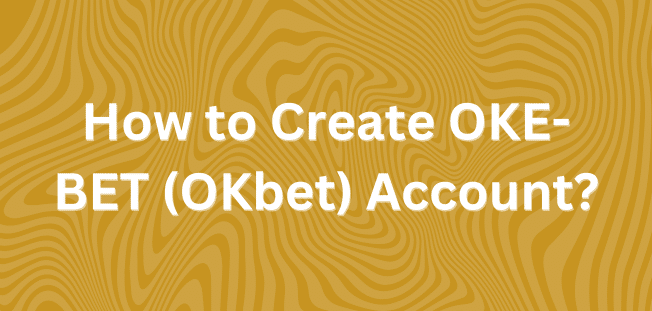 How to Create OKE-BET (OKbet) Account?