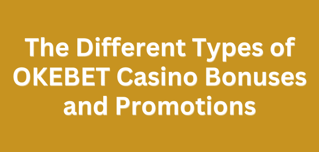 The Different Types of OKEBET Casino Bonuses and Promotions