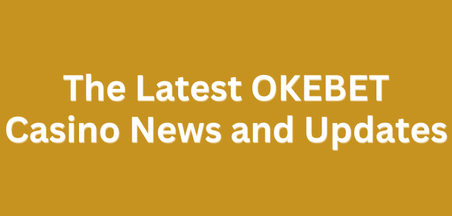 The Latest OKEBET Casino News and Updates