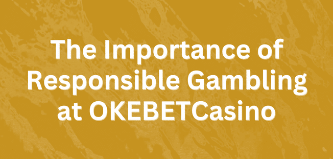 The Importance of Responsible Gambling at OKEBETCasino