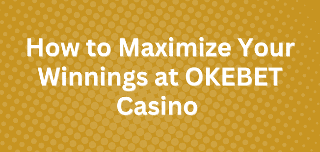 How to Maximize Your Winnings at OKEBET Casino